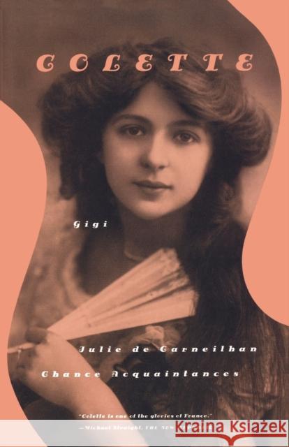 Gigi, Julie de Carneilhan, and Chance Acquaintances: Three Short Novels Colette                                  Roger Senhouse Patrick Leigh Fermor 9780374527853