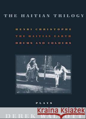 The Haitian Trilogy: Plays: Henri Christophe, Drums and Colours, and the Haytian Earth Walcott, Derek 9780374528133 Farrar Straus Giroux