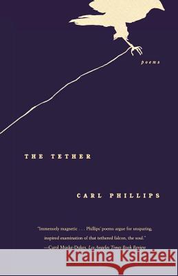 The Tether: Poems Carl Phillips 9780374528454 Farrar Straus Giroux