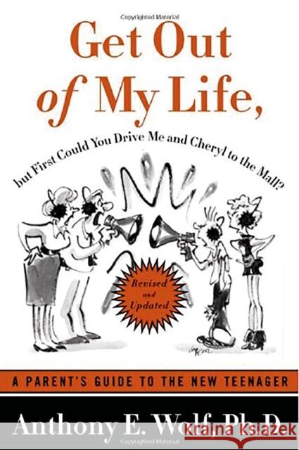 Get Out of My Life, But First Could You Drive Me & Cheryl to the Mall?: A Parent's Guide to the New Teenager Wolf, Anthony E. 9780374528539 Farrar Straus Giroux