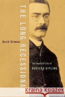 The Long Recessional: The Imperial Life of Rudyard Kipling David Gilmour 9780374528966