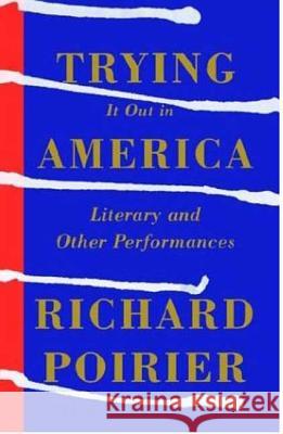 Trying It Out in America: Literary and Other Performances Richard Poirier Wilson Follett Erik Wensberg 9780374529185 Farrar Straus Giroux