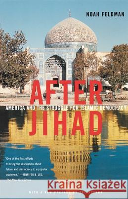 After Jihad: America and the Struggle for Islamic Democracy Noah Feldman 9780374529338