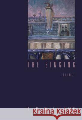 The Singing: Poems C. K. Williams 9780374529505 Farrar Straus Giroux