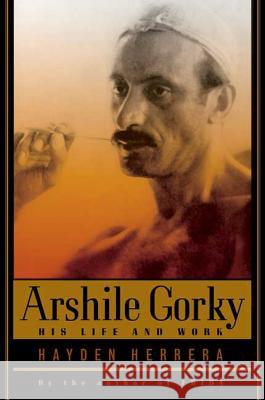 Arshile Gorky: His Life and Work Hayden Herrera 9780374529727 Farrar, Strauss & Giroux-3pl