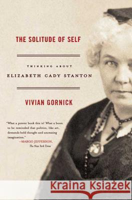 The Solitude of Self: Thinking about Elizabeth Cady Stanton Vivian Gornick 9780374530563