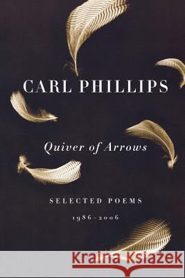 Quiver of Arrows: Selected Poems, 1986-2006 Carl Phillips 9780374530785 Farrar, Straus & Giroux Inc