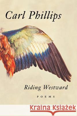 Riding Westward: Poems Carl Phillips 9780374530822 Farrar Straus Giroux