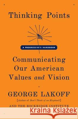 Thinking Points: Communicating Our American Values and Vision George Lakoff Rockridge Institute 9780374530907 Farrar Straus Giroux