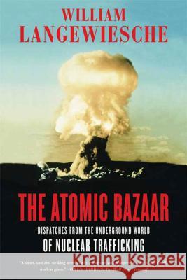 The Atomic Bazaar Langewiesche, William 9780374531324 Farrar Straus Giroux