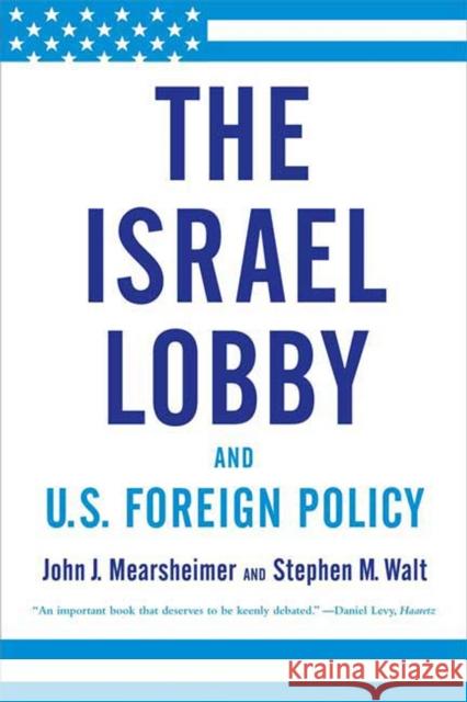 The Israel Lobby and U.S. Foreign Policy John J. Mearsheimer Stephen M. Walt 9780374531508 Farrar Straus Giroux