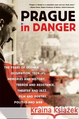 Prague in Danger: The Years of German Occupation, 1939-45: Memories and History, Terror and Resistance, Theater and Jazz, Film and Poetr Peter Demetz 9780374531560 Farrar Straus Giroux