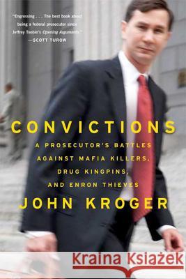 Convictions: A Prosecutor's Battles Against Mafia Killers, Drug Kingpins, and Enron Thieves John Kroger 9780374531775 Farrar Straus Giroux