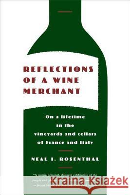 Reflections of a Wine Merchant: On a Lifetime in the Vineyards and Cellars of France and Italy Neal I. Rosenthal 9780374531782 North Point Press