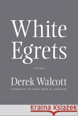 White Egrets: Poems Derek Walcott 9780374532703 Farrar Straus Giroux