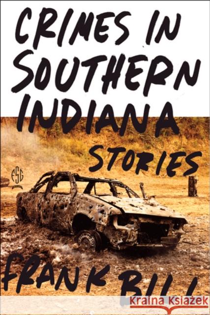 Crimes in Southern Indiana: Stories Frank Bill 9780374532888 Farrar Straus Giroux