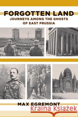 Forgotten Land: Journeys Among the Ghosts of East Prussia Max Egremont 9780374533564 Farrar Straus Giroux