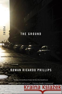 The Ground: Poems Rowan Ricardo Phillips 9780374533847 Farrar Straus Giroux