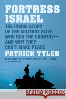 Fortress Israel: The Inside Story of the Military Elite Who Run the Country--And Why They Can't Make Peace Tyler, Patrick 9780374534004 Farrar Straus Giroux