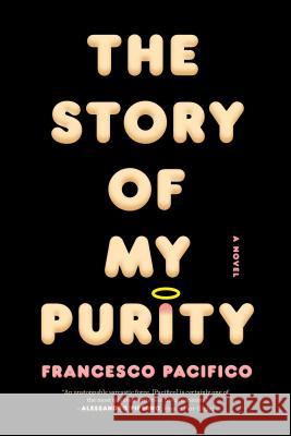 The Story of My Purity Francesco Pacifico Stephen Twilley 9780374534288 Farrar Straus Giroux