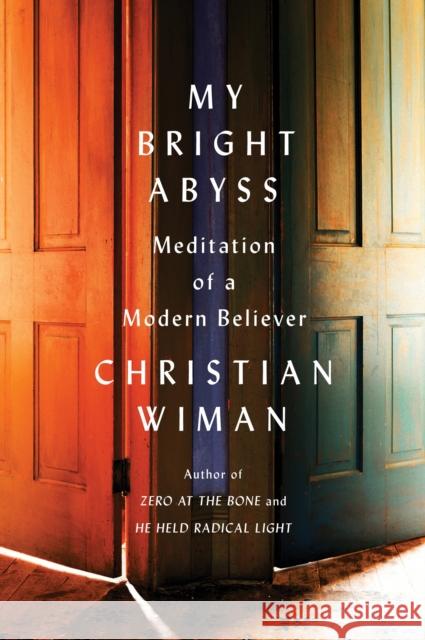 My Bright Abyss: Meditation of a Modern Believer Christian Wiman 9780374534370 Farrar Straus Giroux