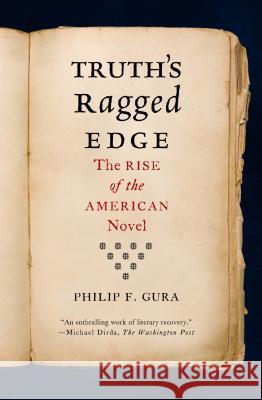 Truth's Ragged Edge: The Rise of the American Novel Philip F. Gura 9780374534400 Farrar Straus Giroux