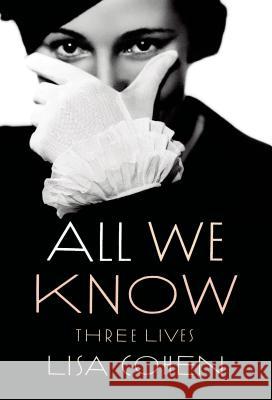 All We Know: Three Lives Lisa Cohen 9780374534486