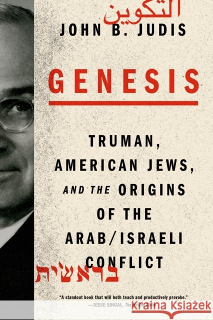 Genesis: Truman, American Jews, and the Origins of the Arab/Israeli Conflict John B. Judis 9780374535124 Farrar Straus Giroux