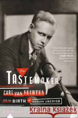 The Tastemaker: Carl Van Vechten and the Birth of Modern America Edward White 9780374535148