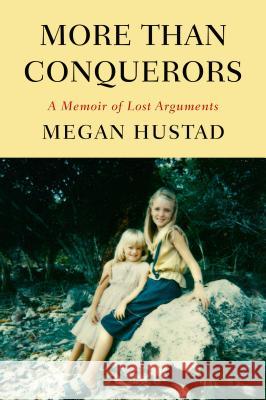 More Than Conquerors: A Memoir of Lost Arguments Hustad, Megan 9780374535254 Farrar Straus Giroux