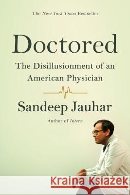 Doctored: The Disillusionment of an American Physician Sandeep Jauhar 9780374535339