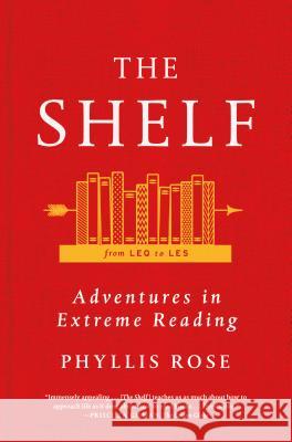 The Shelf: From Leq to Les: Adventures in Extreme Reading Phyllis Rose 9780374535360 Farrar Straus Giroux