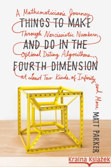 Things to Make and Do in the Fourth Dimension: A Mathematician's Journey Through Narcissistic Numbers, Optimal Dating Algorithms, at Least Two Kinds o Matt Parker 9780374535636 Farrar Straus Giroux