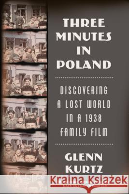 Three Minutes in Poland: Discovering a Lost World in a 1938 Family Film Glenn Kurtz 9780374535797 Farrar Straus Giroux