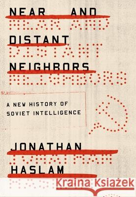 Near and Distant Neighbors: A New History of Soviet Intelligence Jonathan Haslam 9780374536275