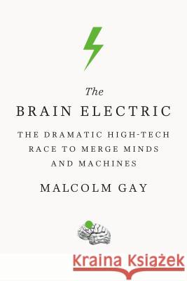 The Brain Electric Malcolm Gay 9780374536411 Farrar, Straus and Giroux