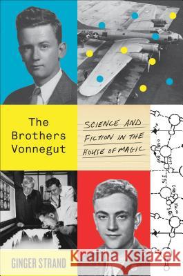 The Brothers Vonnegut: Science and Fiction in the House of Magic Ginger Strand 9780374536534 Farrar, Straus and Giroux