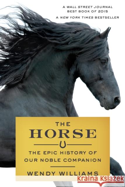 The Horse: The Epic History of Our Noble Companion Wendy Williams 9780374536602