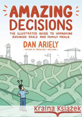 Amazing Decisions: The Illustrated Guide to Improving Business Deals and Family Meals Ariely, Dan 9780374536749 Hill & Wang