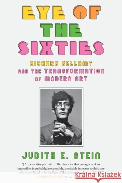 Eye of the Sixties: Richard Bellamy and the Transformation of Modern Art Judith E. Stein 9780374536992