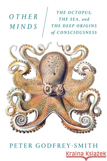 Other Minds: The Octopus, the Sea, and the Deep Origins of Consciousness Peter Godfrey-Smith 9780374537197 Farrar Straus and Giroux