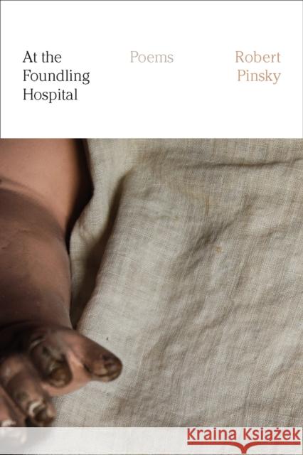 At the Foundling Hospital: Poems Robert Pinsky 9780374537296 Farrar, Straus and Giroux