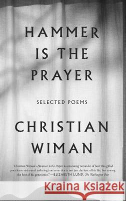 Hammer Is the Prayer: Selected Poems Christian Wiman 9780374537319 Farrar, Straus and Giroux