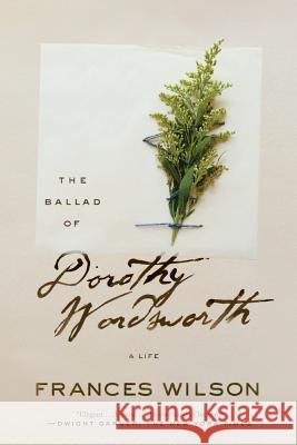 The Ballad of Dorothy Wordsworth: A Life Wilson, Frances 9780374537340 Farrar, Strauss & Giroux-3pl