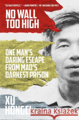 No Wall Too High: One Man's Daring Escape from Mao's Darkest Prison Xu Hongci Erling Hoh 9780374537548 Sarah Crichton Books