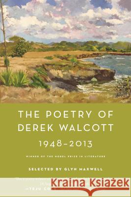 The Poetry of Derek Walcott 1948-2013 Derek Walcott Glyn Maxwell 9780374537579 Farrar, Straus and Giroux