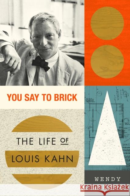You Say to Brick: The Life of Louis Kahn Wendy Lesser 9780374537630 Farrar, Straus and Giroux