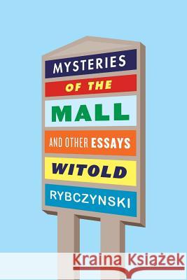 Mysteries of the Mall and Other Essays Witold Rybczynski 9780374538095 Farrar, Straus and Giroux