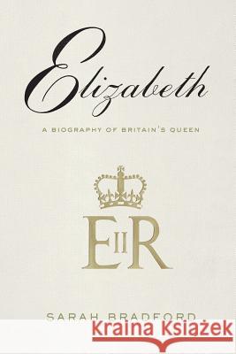 Elizabeth: A Biography of Britain's Queen Bradford, Sarah H. 9780374538118