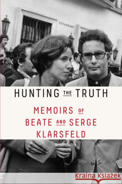 Hunting the Truth: Memoirs of Beate and Serge Klarsfeld Beate Klarsfeld Serge Klarsfeld Sam Taylor 9780374538170 Farrar, Straus and Giroux